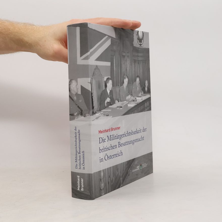 Meinhard Brunner Veröffentlichungen der Historischen Landeskommission für Steiermark: Die Militärgerichtsbarkeit der britischen Besatzungsmacht in Österreich