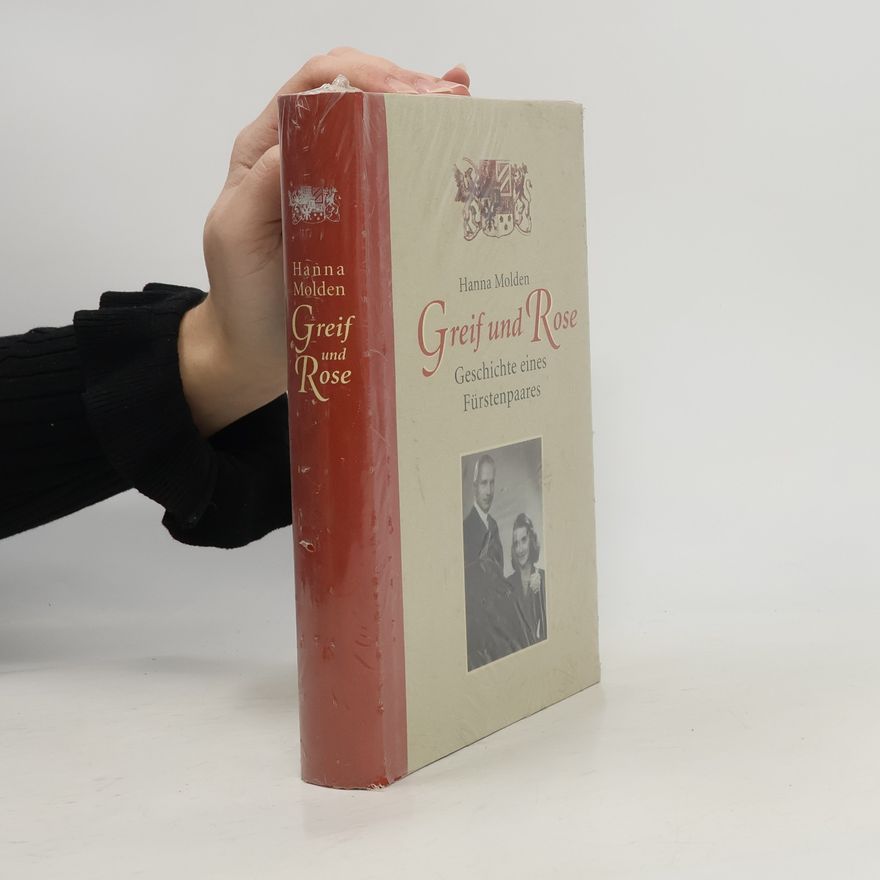 Hanna Molden Greif und Rose. Geschichte eines Fürstenpaares