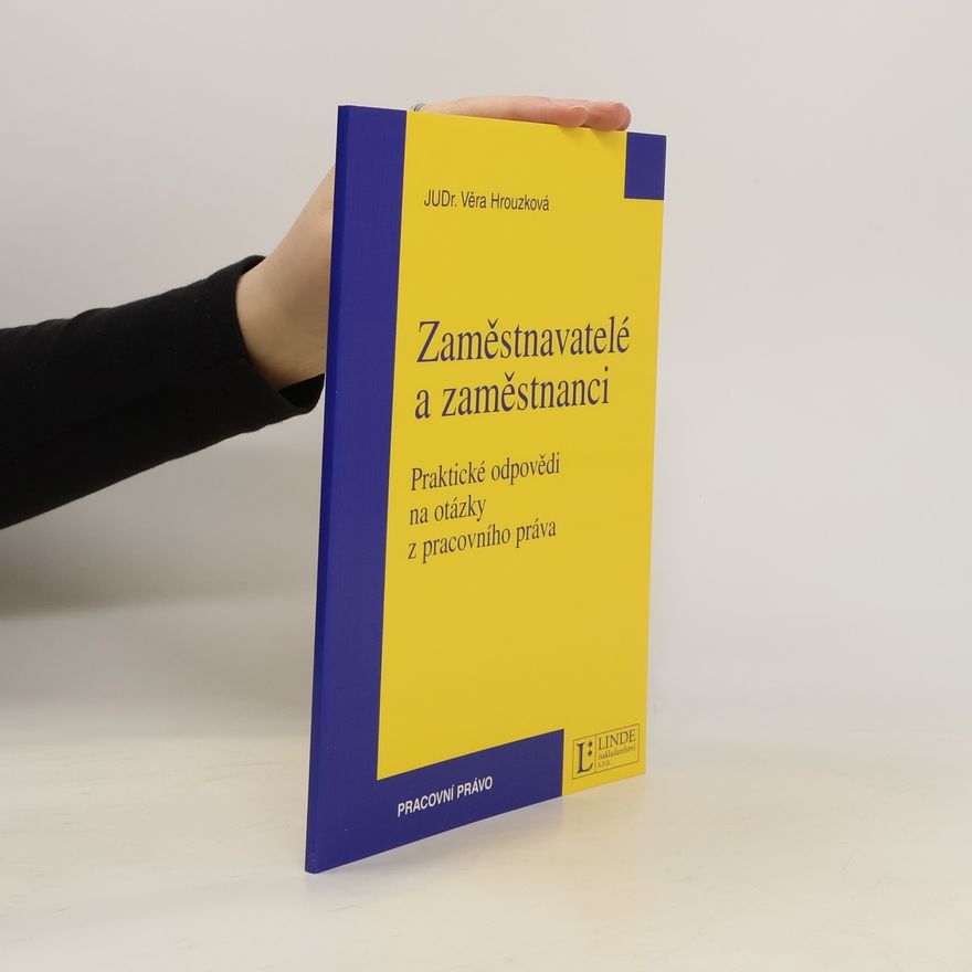 Věra Hrouzková Zaměstnavatelé a zaměstnanci. Praktické odpovědi na otázky z pracovního práva
