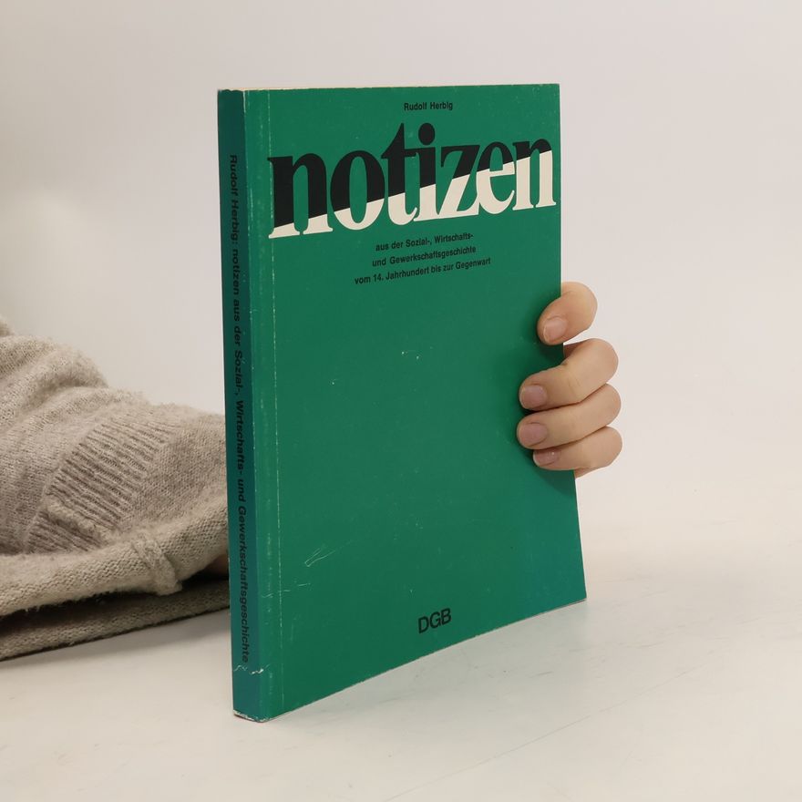 Rudolf Herbig Notizen aus der Sozial-, Wirtschafts- und Gewerkschaftsgeschichte vom 14. Jahrhundert bis zur Gegenwart