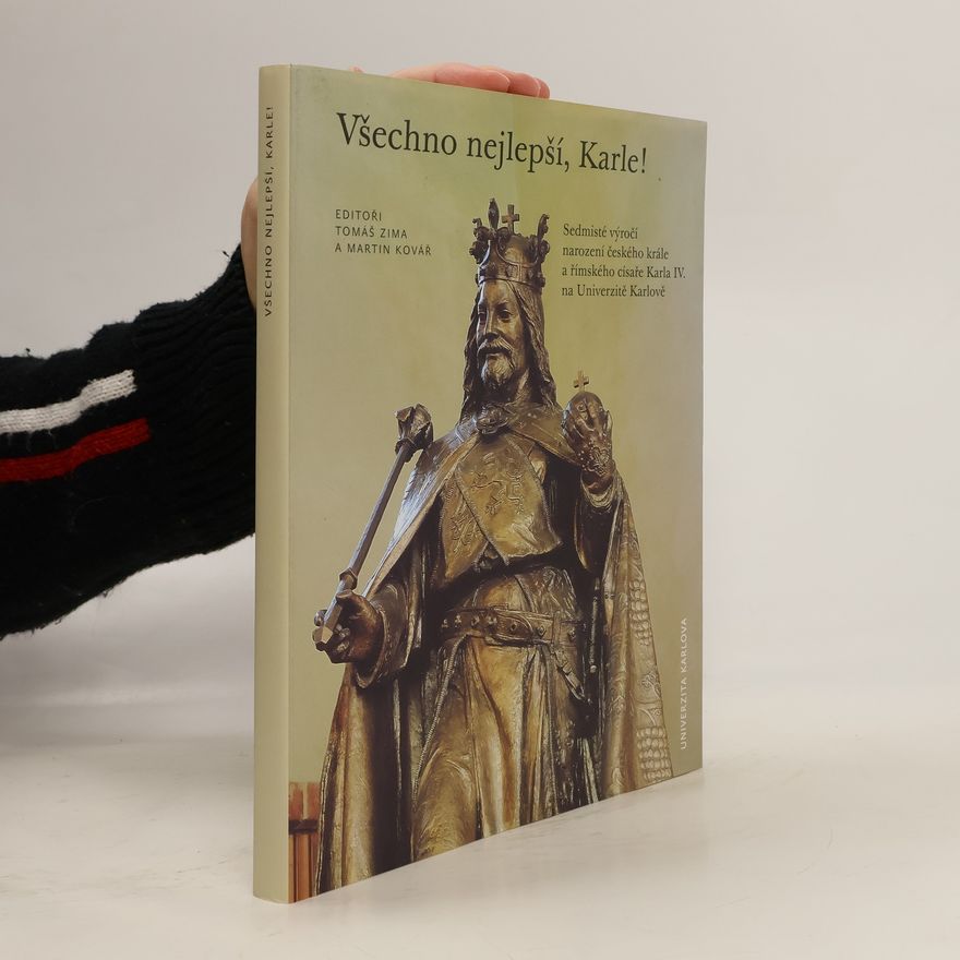 Martin Kovář Všechno nejlepší, Karle! : sedmisté výročí narození českého krále a římského císaře Karla IV. na Univerzitě Karlově