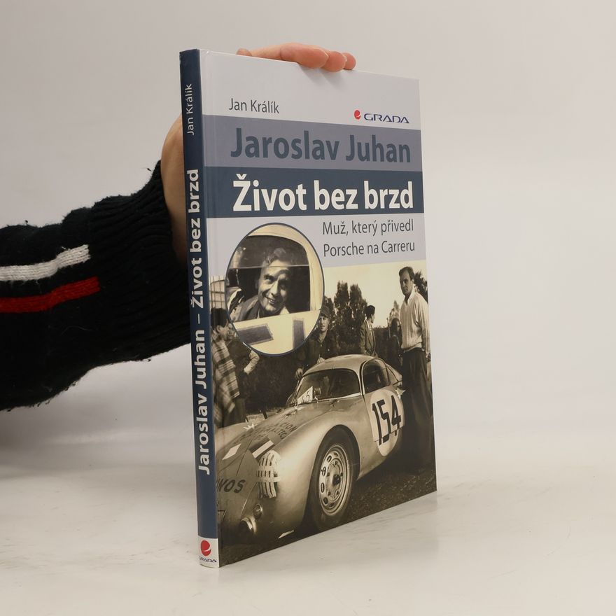 Jan Králík Jaroslav Juhan - život bez brzd. Muž, který přivedl Porsche na Carreru