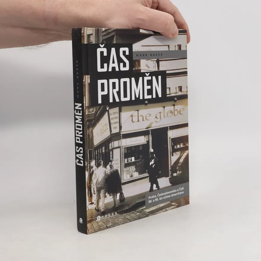 Čas proměn: Praha, Československo a Češi 80. a 90. let očima Američana | Baker, Mark | Czech | Book