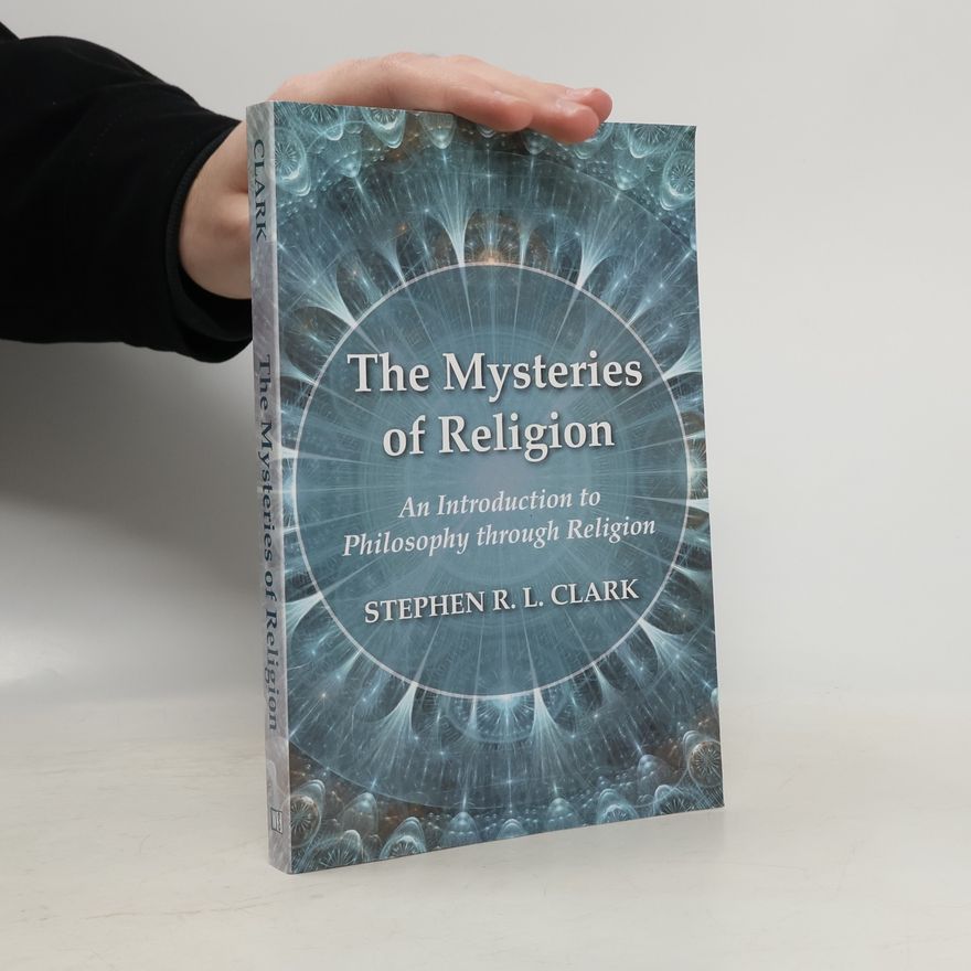 Stephen R. L. Clark The Mysteries of Religion