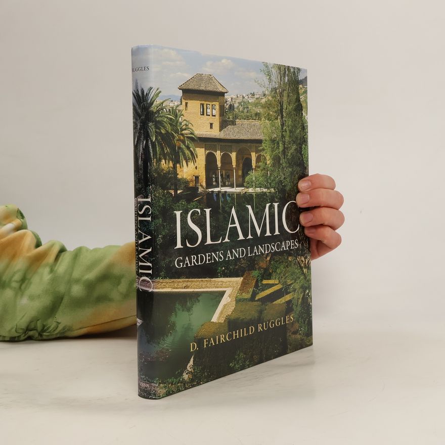 D. Fairchild Ruggles Penn Studies in Landscape Architecture: Islamic Gardens and Landscapes