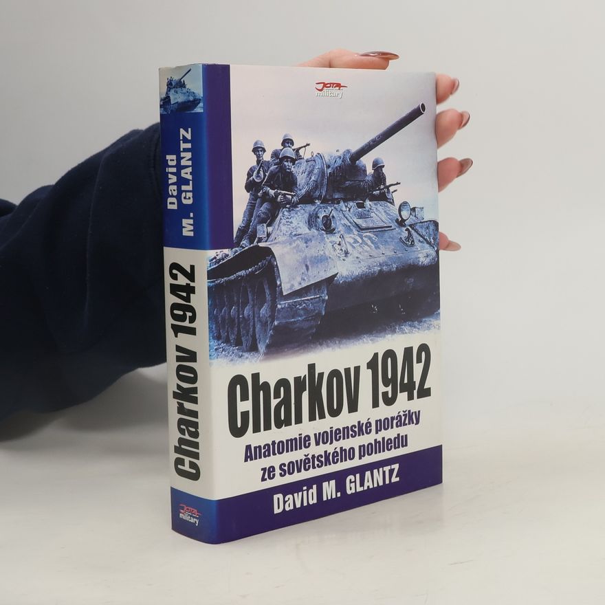 David Glantz Charkov 1942 : anatomie vojenské porážky ze sovětského pohledu