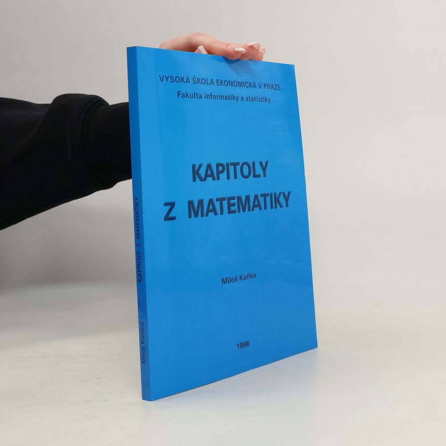 Miloš Kaňka Vysoká škola ekonomická v Praze, Fakulta informatiky a statistiky: Kapitoly z matematiky