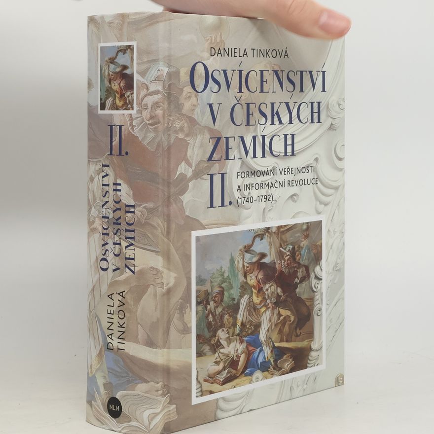 Daniela Tinková Osvícenství v českých zemích. II., Formování veřejnosti a informační revoluce (1740-1792)