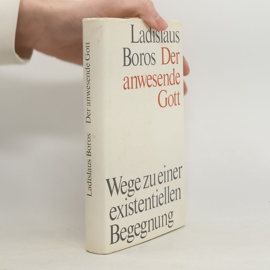 Ladislaus Boros Der anwesende Gott. Wege zu einer existentiellen Begegnung
