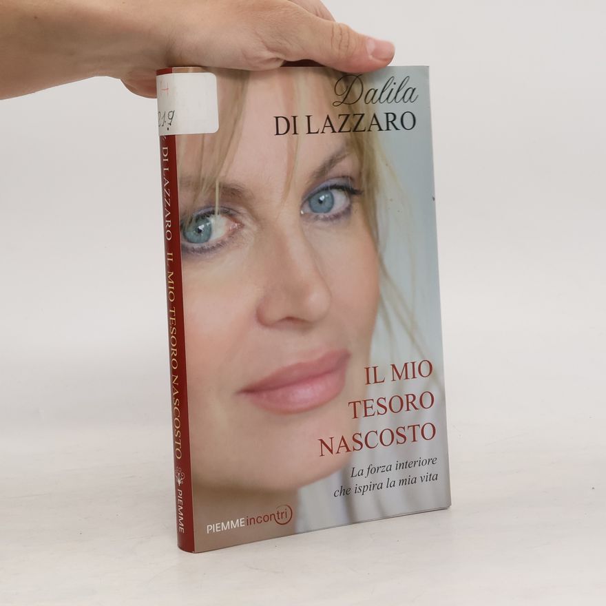 Dalila Di Lazzaro Il mio tesoro nascosto. La forza interiore che ispira la mia vita