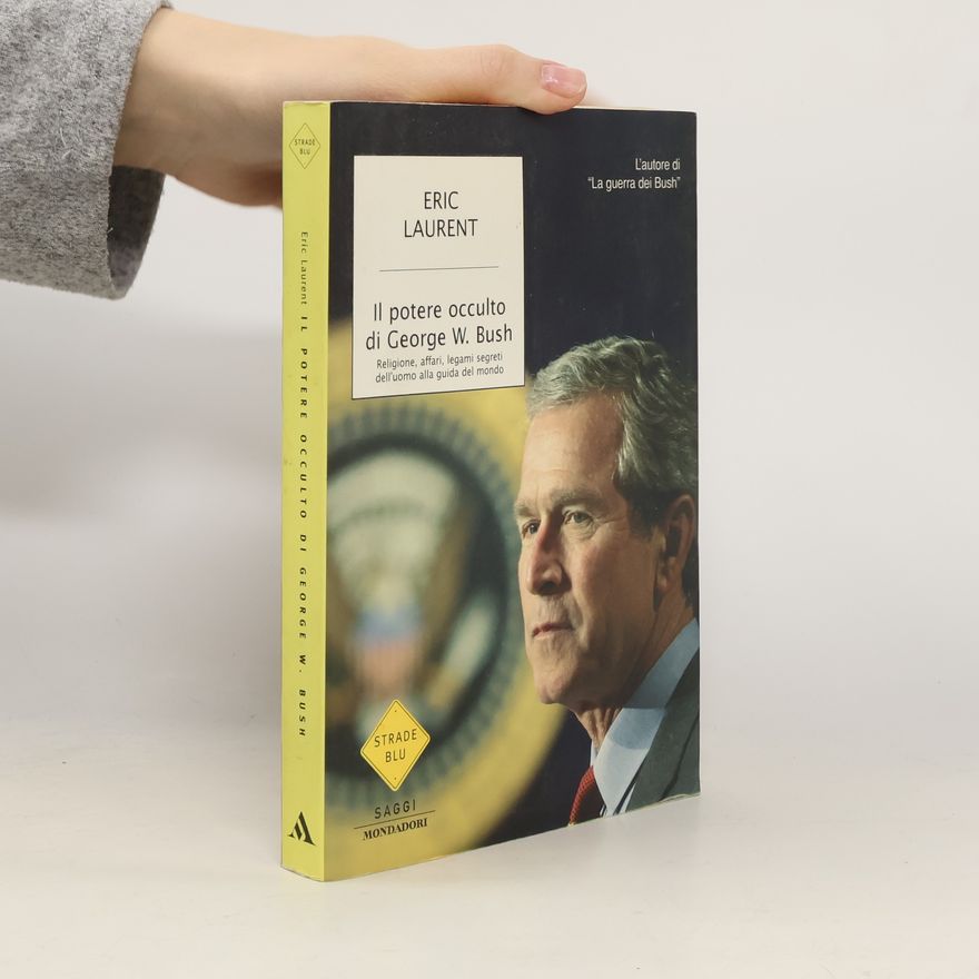 Eric Laurent Strade Blu: Il potere occulto di George W. Bush. Religione, affari, legami segreti dell'uomo alla guida del mondo