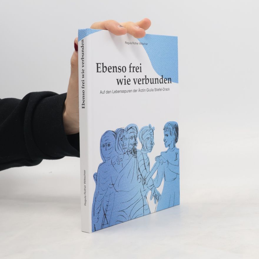 Regula Rother Wittschier Ebenso frei wie verbunden. Auf den Lebensspuren der Ärztin Giulia Stiefel-Drack