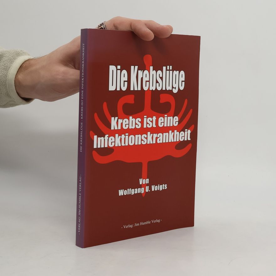 Wolfgang U. Voigts Die Krebslüge : [Krebs ist eine Infektionskrankheit]