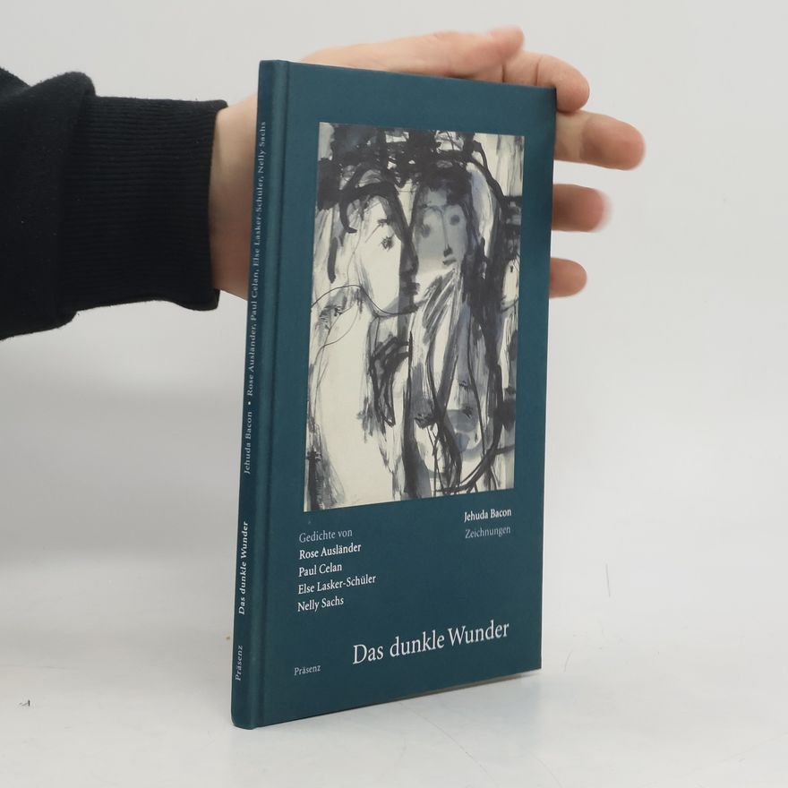 Yehudah Baḳon Das dunkle Wunder. Gedichte von Nelly Sachs, Rose Ausländer, Elke Lasker-Schüler, Paul Celan