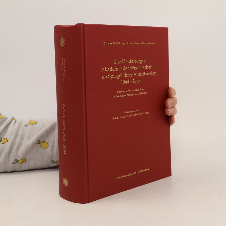 Heidelberger Akademie der Wissenschaften 100 Jahre Heidelberger Akademie der Wissenschaften: Die Heidelberger Akademie der Wissenschaften im Spiegel ihrer Antrittsreden 1944-2008