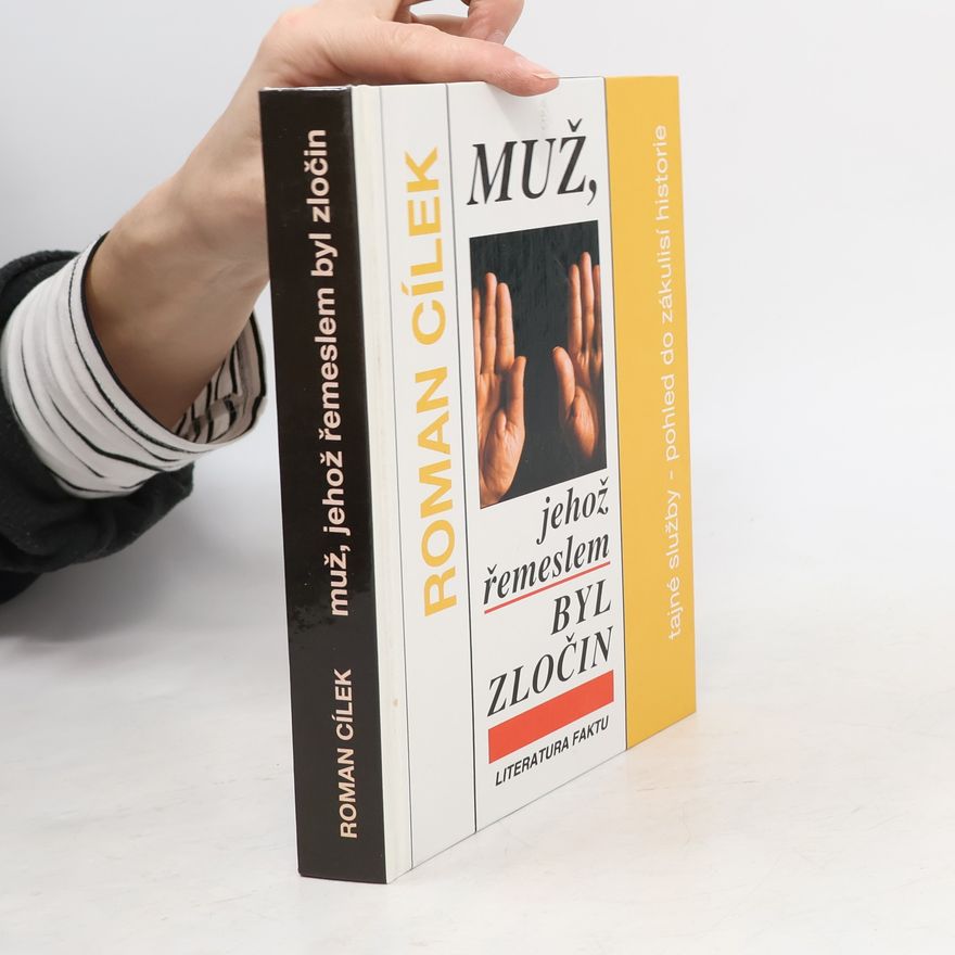 Roman Cílek Muž, jehož řemeslem byl zločin : tajné služby - pohled do zákulisí historie : (literatura faktu)