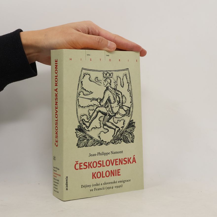 Jean Philippe Namont Československá Kolonie - Dějiny české a slovenské imigrace ve Francii (1914-1940)