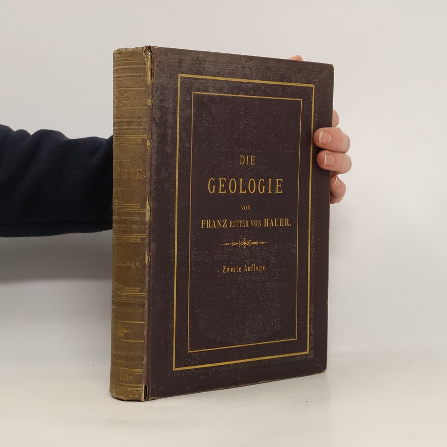 Franz Ritter von Hauer Die Geologie und ihre Anwendung auf die Kenntniss der Bodenbeschaffenheit der Österr.-Ungarn. Monarchie