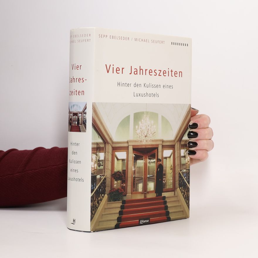 Michael Seufert Vier Jahreszeiten. Hinter den Kulissen eines Luxushotels.