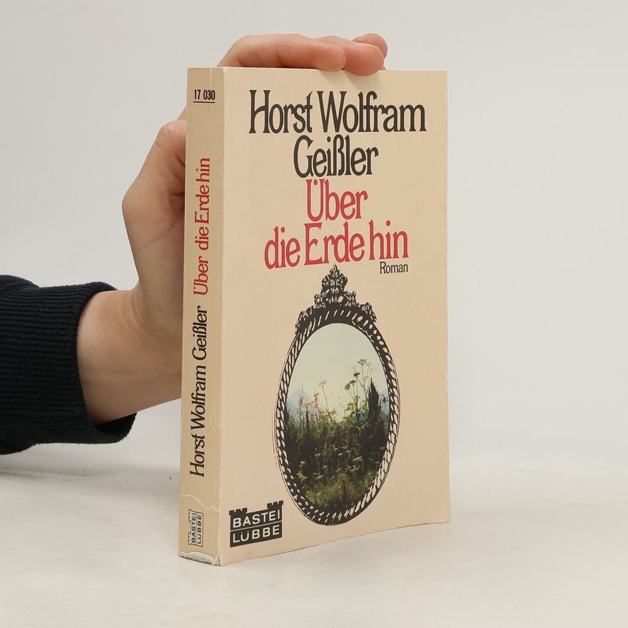 Horst Wolfram Geißler Über die Erde hin. Roman
