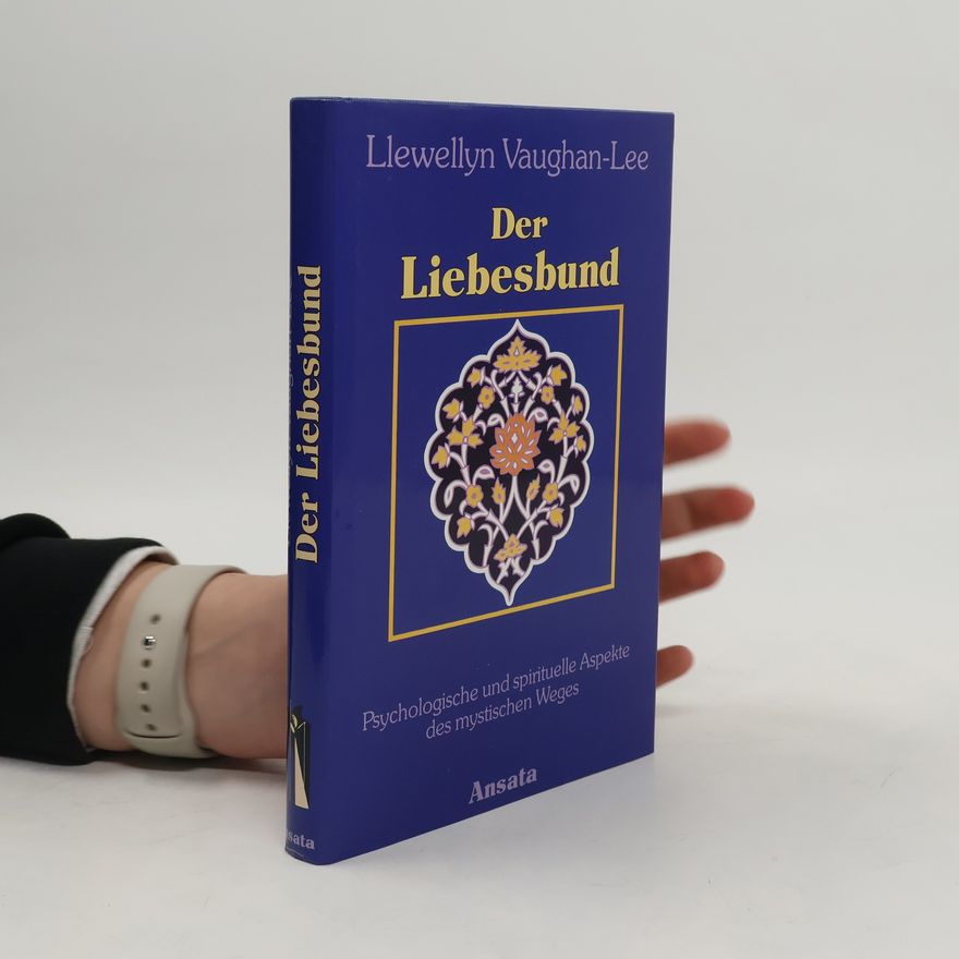 Llewellyn Vaughan-Lee Der Liebesbund. Psychologische und spirituelle Aspekte des mystischen Weges