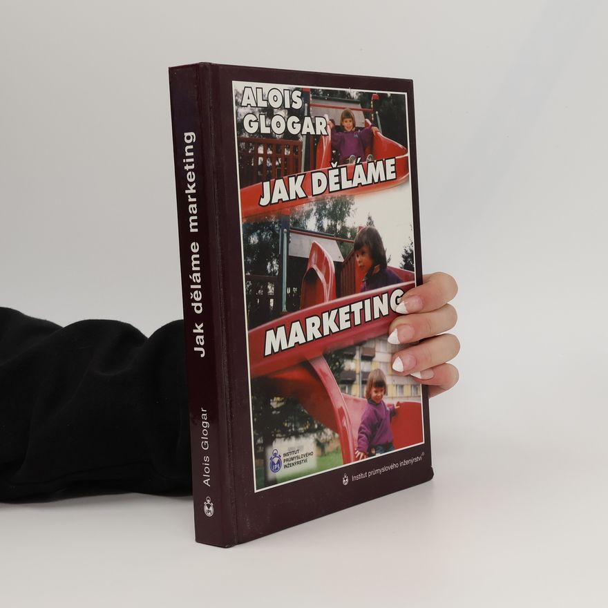 Alois Glogar Jak děláme marketing: Metodika zavádění transformačního marketingu v České republice