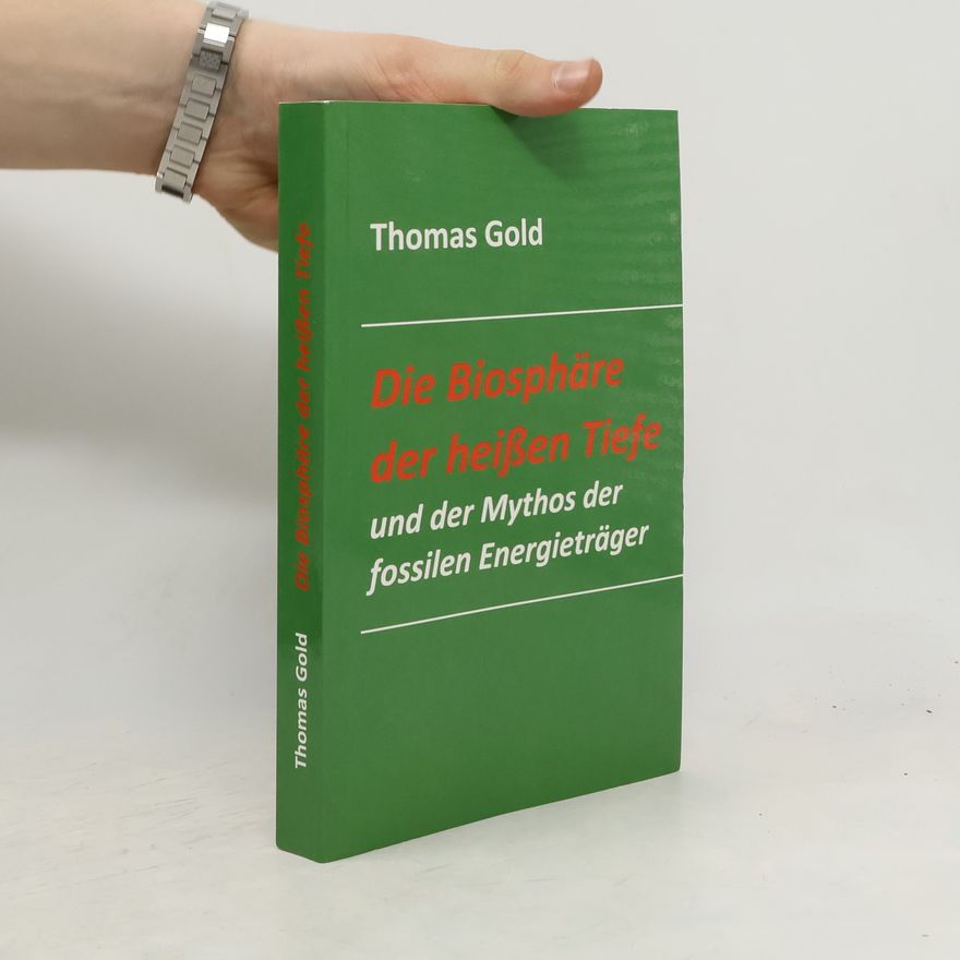 Thomas Gold Die Biosphäre der heißen Tiefe und der Mythos der fossilen Energieträger