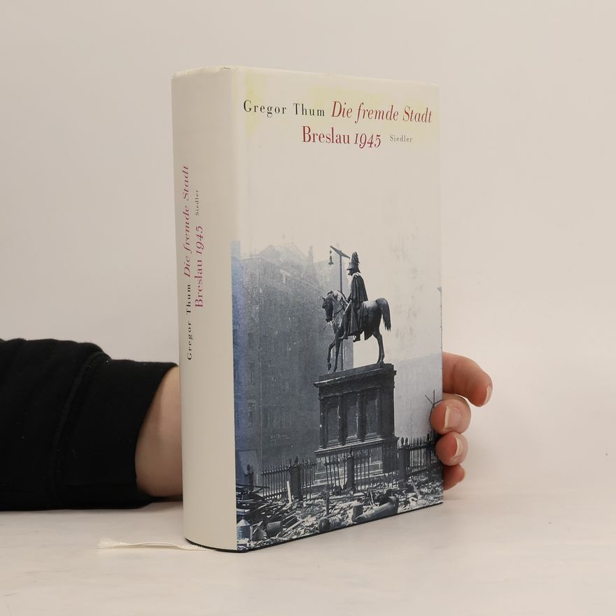 Gregor Thum Die fremde Stadt Breslau 1945