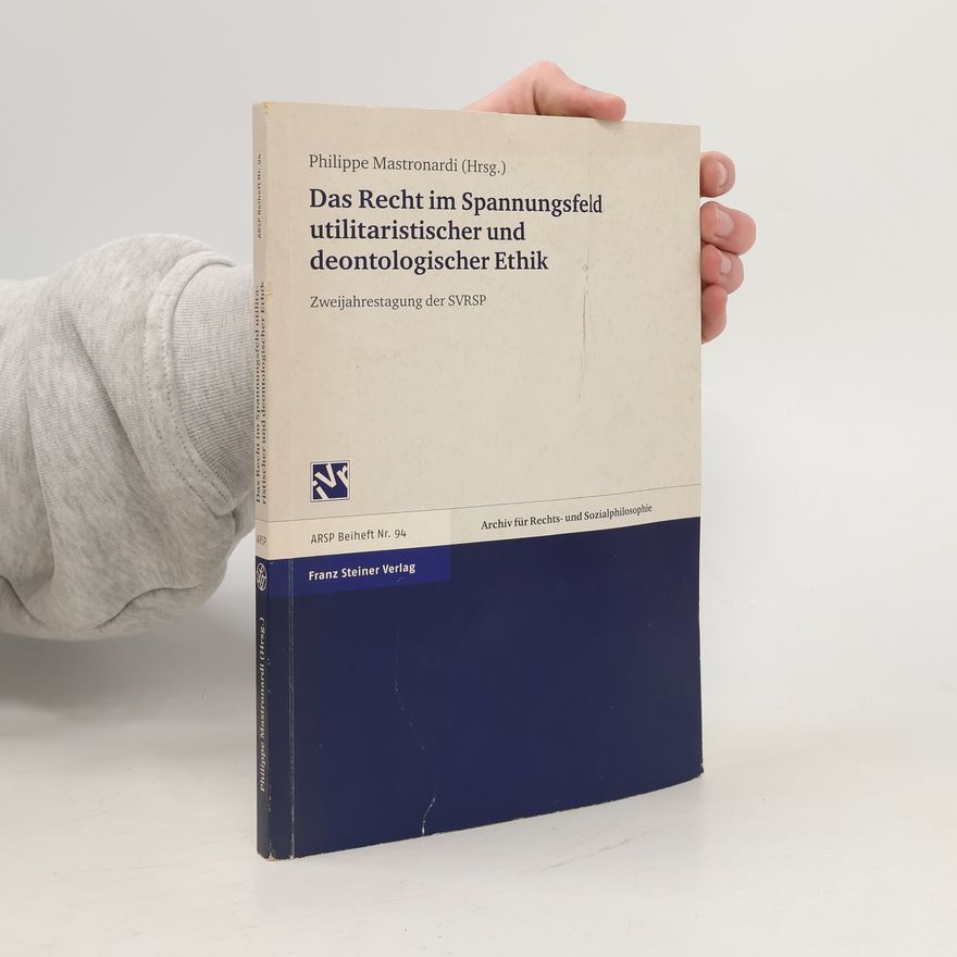 International Association for Philosophy of Law and Social Philosophy. Schweizer Sektion. Tagung Archiv für Rechts- und Sozialphilosophie. Beihefte - 94: Das Recht im Spannungsfeld utilitaristischer und deontologischer Ethik