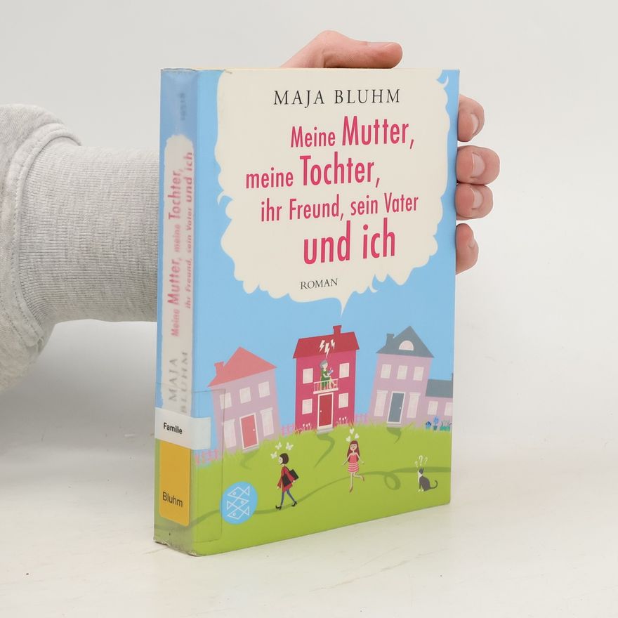 Maja Bluhm Meine Mutter, meine Tochter, ihr Freund, sein Vater und ich