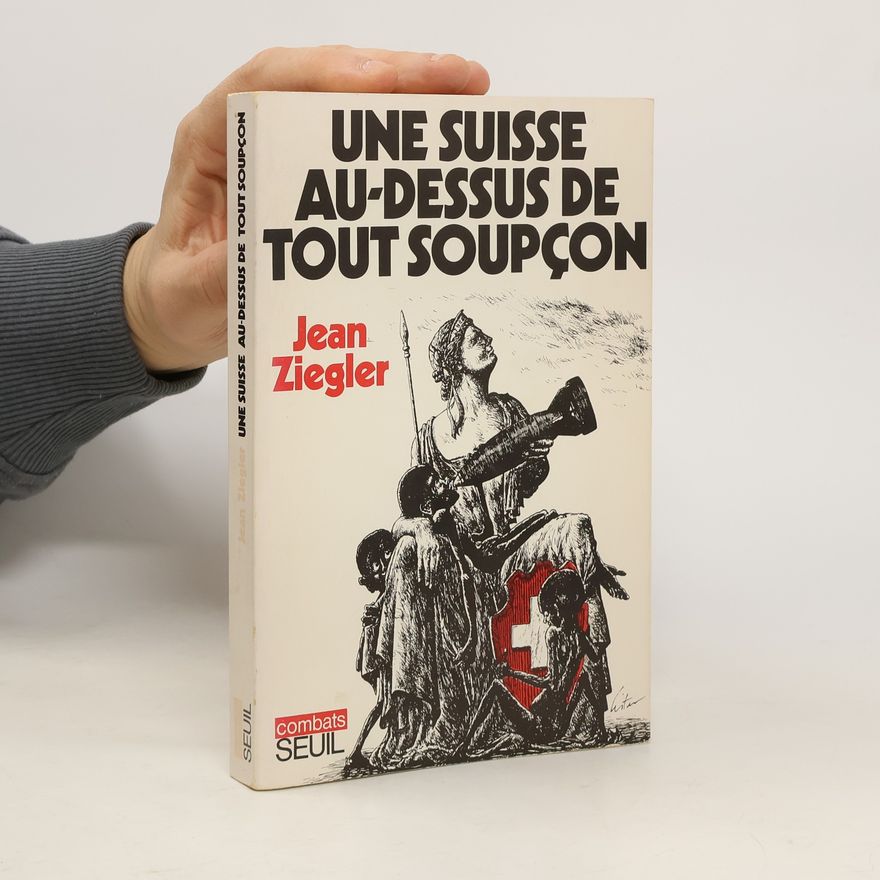 Jean Ziegler Une Suisse au-dessus de tout soupçon