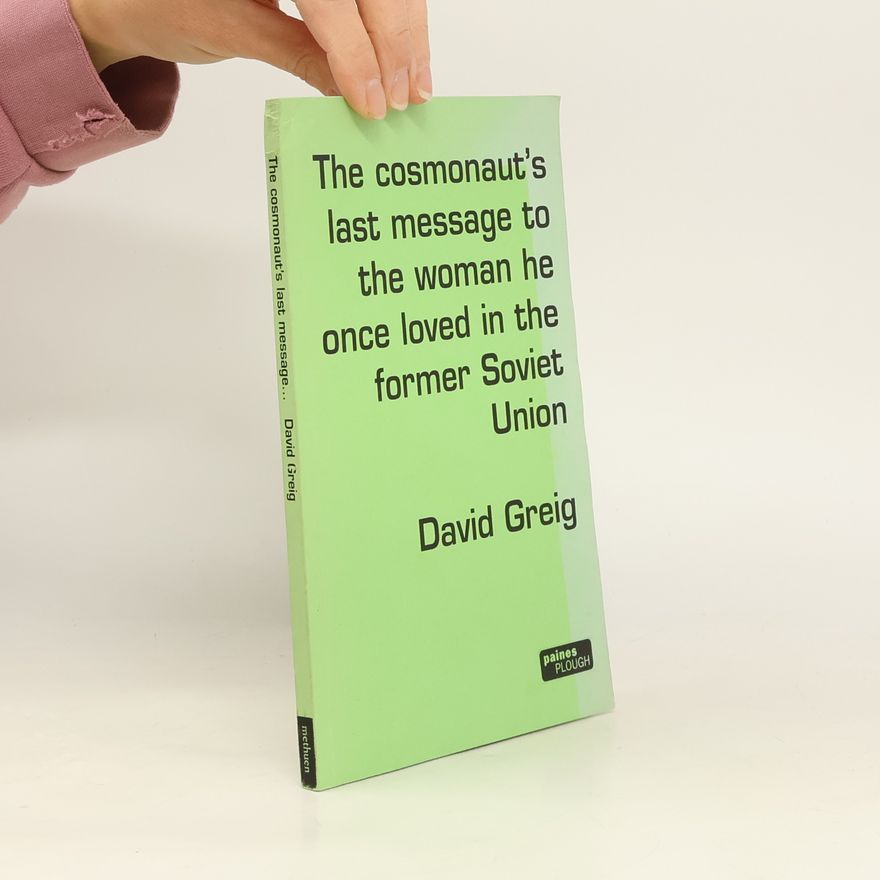 David Greig The Cosmonaut's Last Message to the Woman He Once Loved in the Former Soviet Union