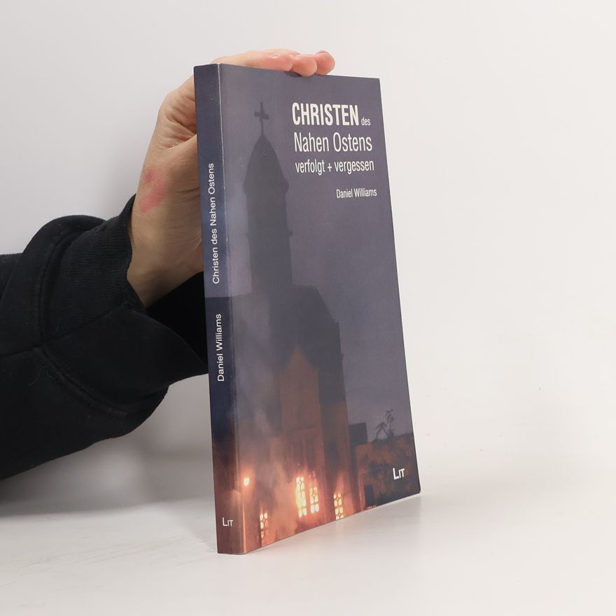 Daniel Williams Die Christen des Nahen Ostens - verfolgt und vergessen