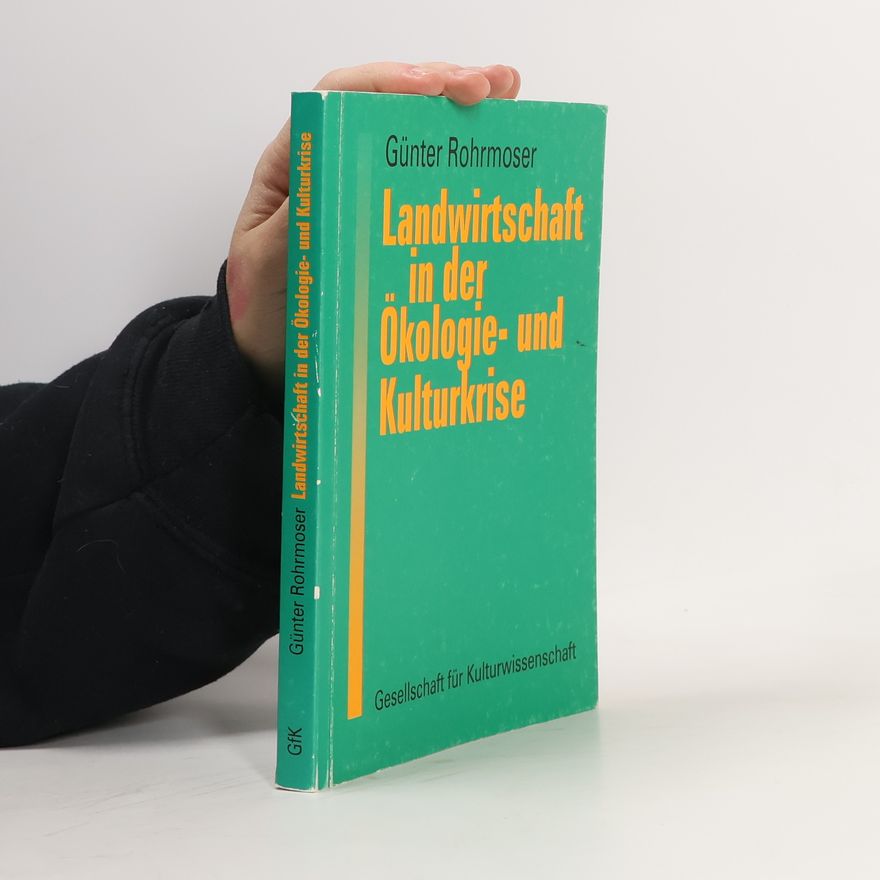 Günter Rohrmoser Landwirtschaft in der Ökologie- und Kulturkrise