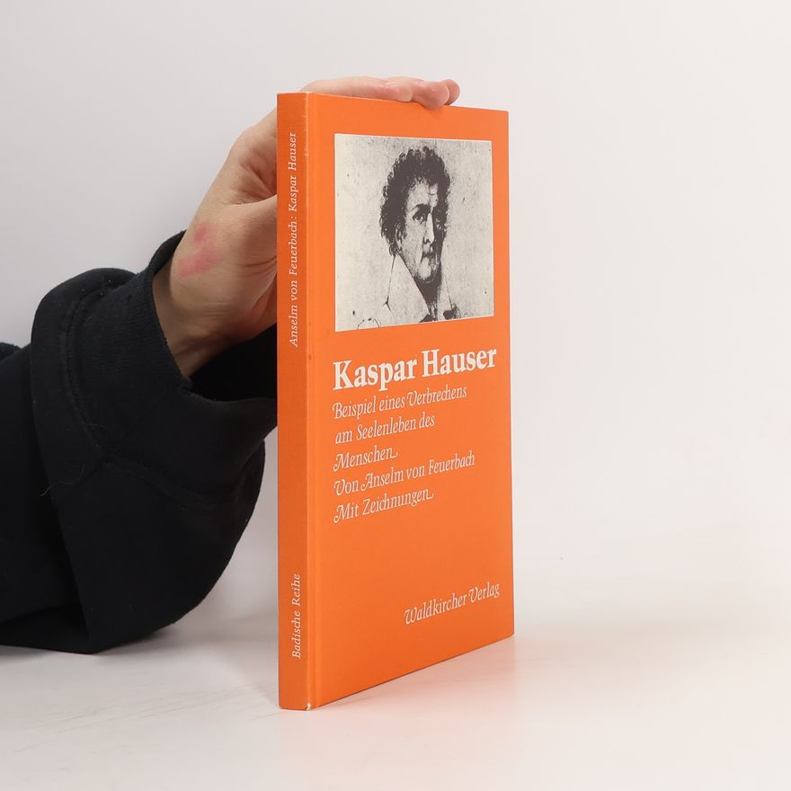 Paul Johann Anselm Ritter von Feuerbach Kaspar Hauser