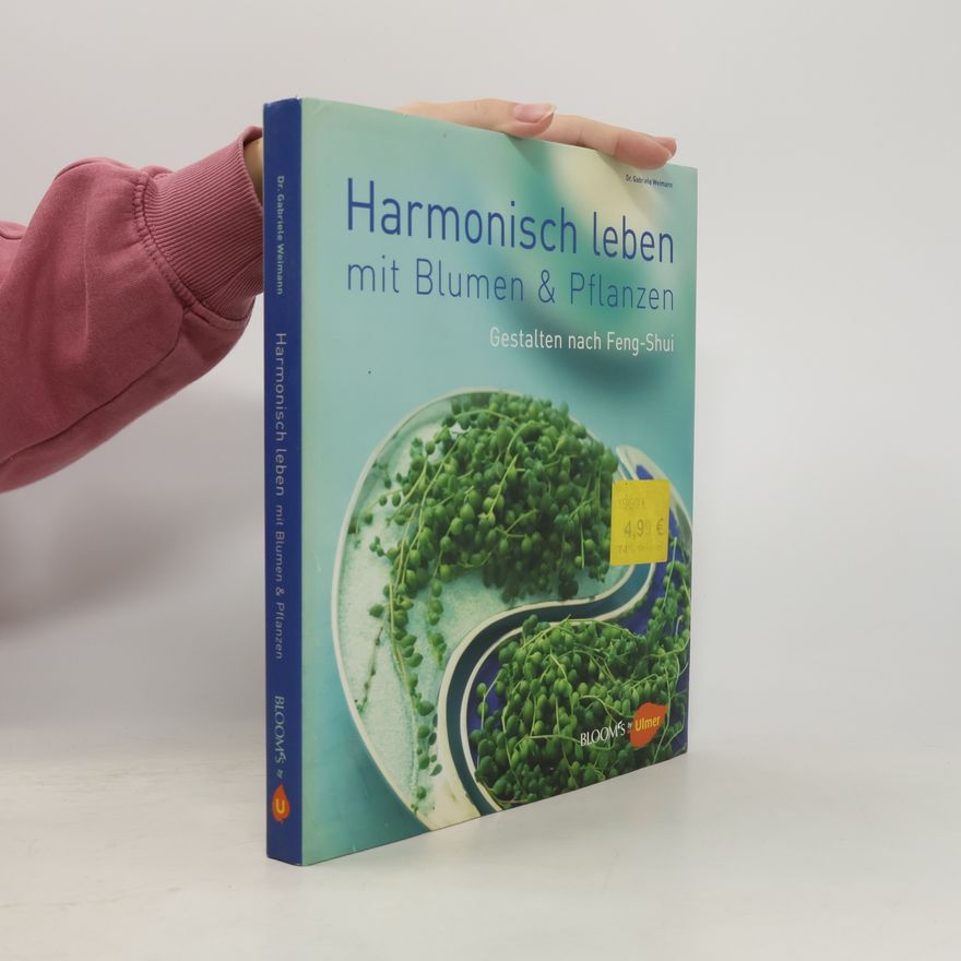 Gabriele Weimann Harmonisch leben mit Blumen & Pflanzen