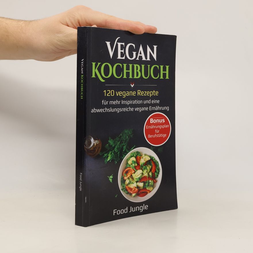 Autorenkollektiv Vegan Kochbuch. 120 Vegane Rezepte für mehr Inspiration und eine Abwechslungsreiche Vegane Ernährung