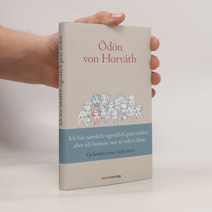 Odon von Horváth Ich bin nämlich eigentlich ganz anders, aber ich komme nur so selten dazu