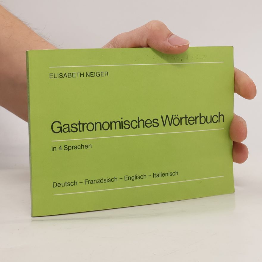 Elisabeth Neiger Gastronomisches Wörterbuch in 4 Sprachen. Deutsch - Französisch - Englisch - Italienisch