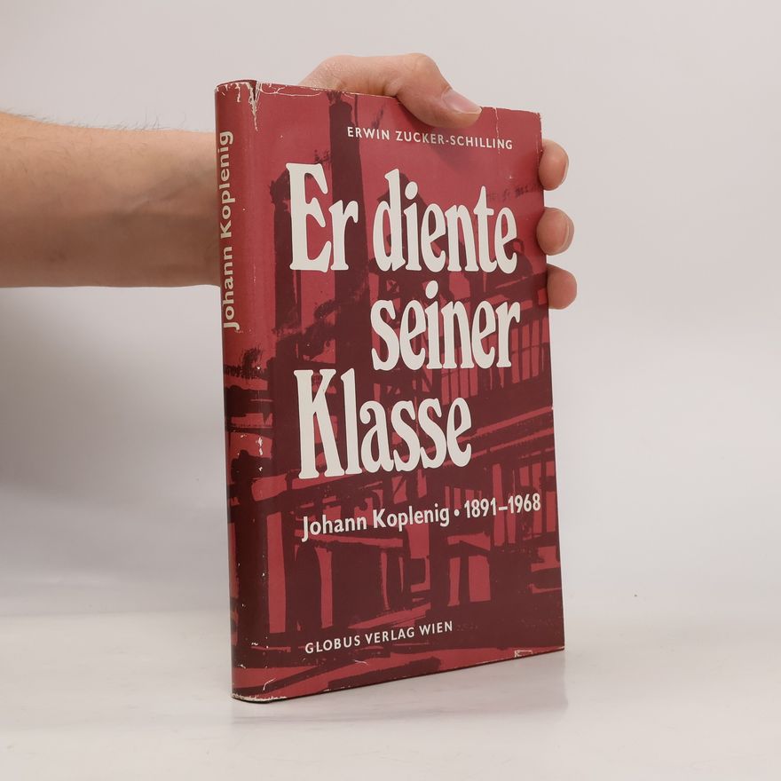 Erwin Zucker-Schilling Er diente seiner Klasse. Johann Koplenig 1891-1968. Eine Biographie