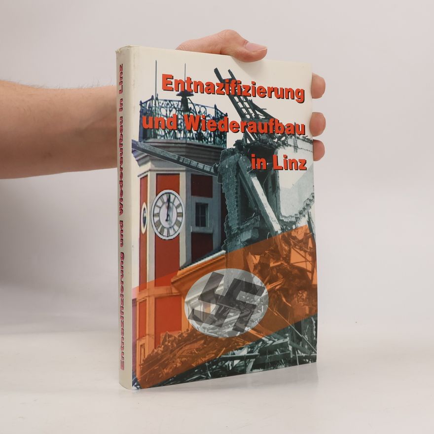 Fritz Mayrhofer Historisches Jahrbuch der Stadt Linz: Entnazifizierung und Wiederaufbau in Linz