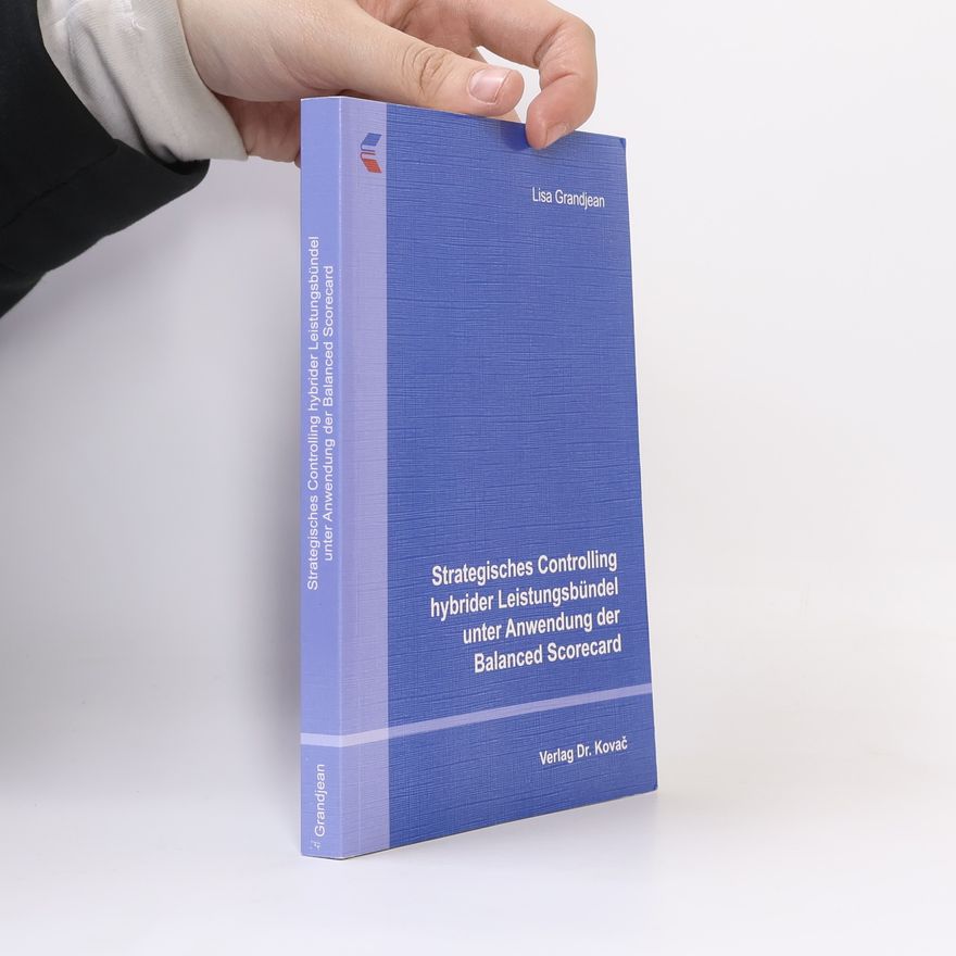 Lisa Grandjean Schriften zum Betrieblichen Rechnungswesen und Controlling: Strategisches Controlling hybrider Leistungsbündel unter Anwendung der Balanced Scorecard