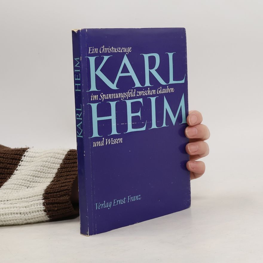 Karl Heim Ein Christuszeuge im Spannungsfeld zwischen Glauben und Wissen