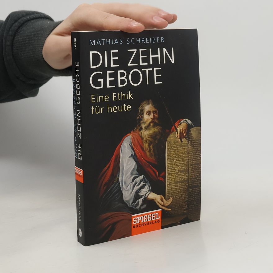 Mathias Schreiber Die Zehn Gebote. Eine Ethik für heute