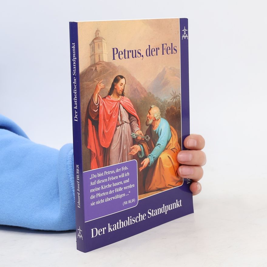 Eduard Josef Huber Petrus der Fels: Der katholische Standpunkt