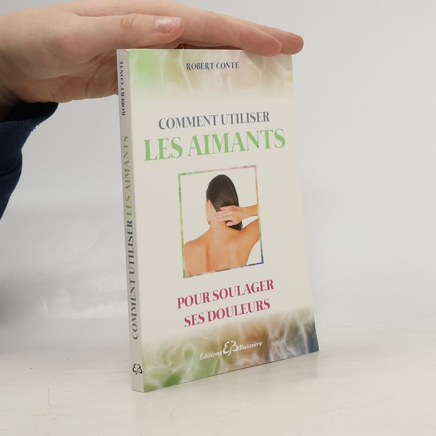 Robert Conte Comment utiliser les aimants et soulager ses douleurs sans drogues