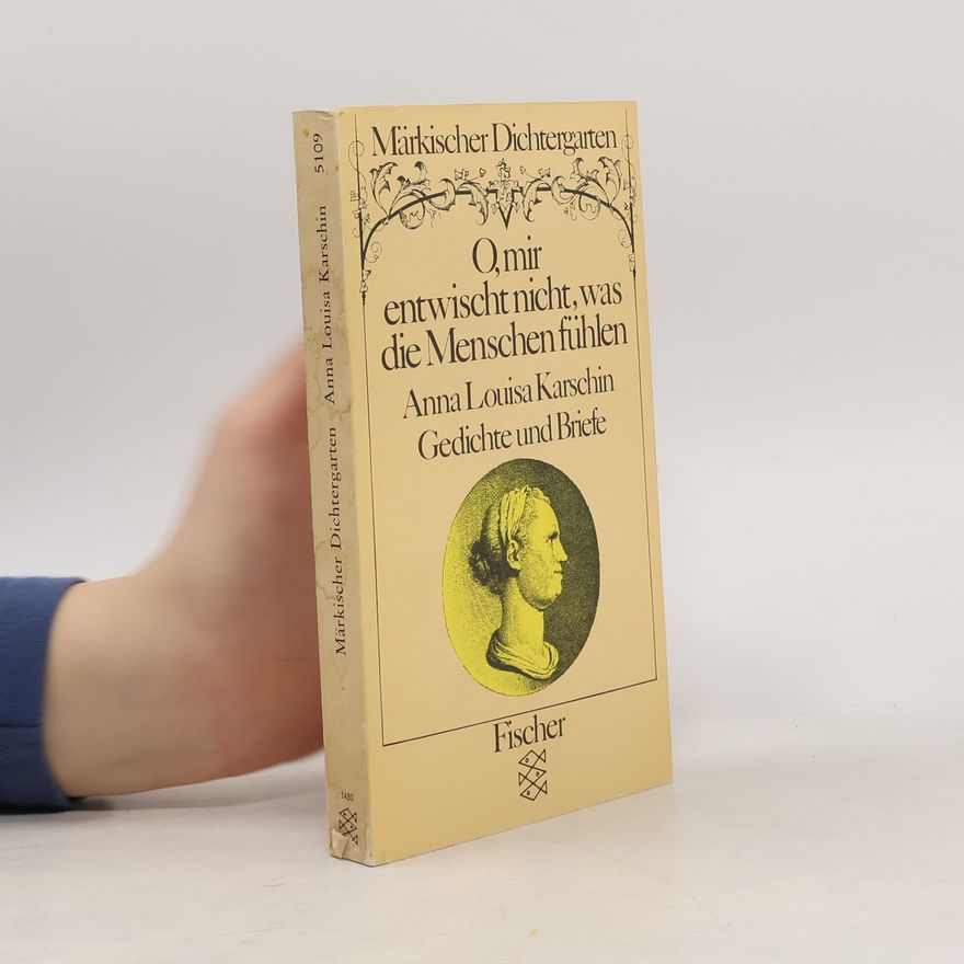 Anna Louisa Karsch Märkischer Dichtergarten. O, mir entwischt nicht, was die Menschen fühlen