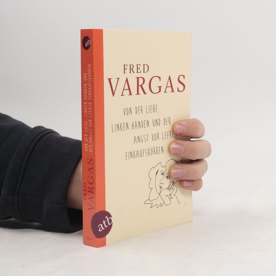 Fred Vargas Von der Liebe, linken Händen und der Angst vor leeren Einkaufskörben