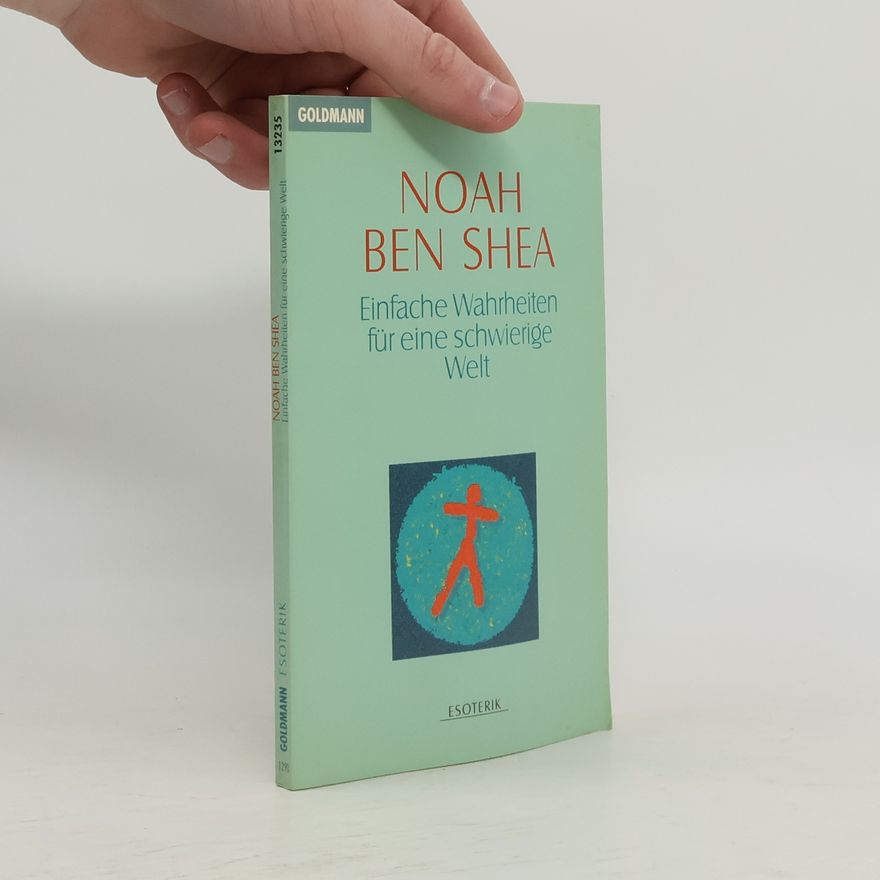 Noah Ben Shea Einfache Wahrheiten für eine schwierige Welt
