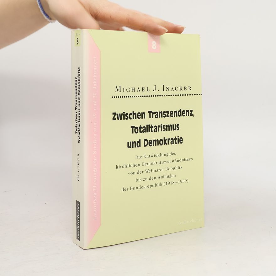 Michael J. Inacker Historisch-Theologische Studien zum 19. und 20. Jahrhundert - 8: Zwischen Transzendenz, Totalitarismus und Demokratie